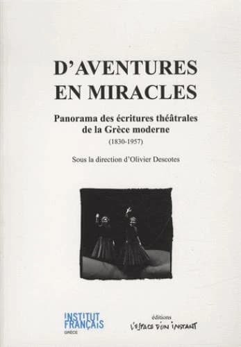 D'aventures en miracles : panorama des écritures théâtrales de la Grèce moderne : 1830-1957
