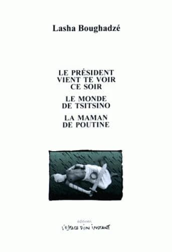 Le président vient te voir ce soir ; Le monde de Tsitsino : ou pièce politique ; La maman de Poutine