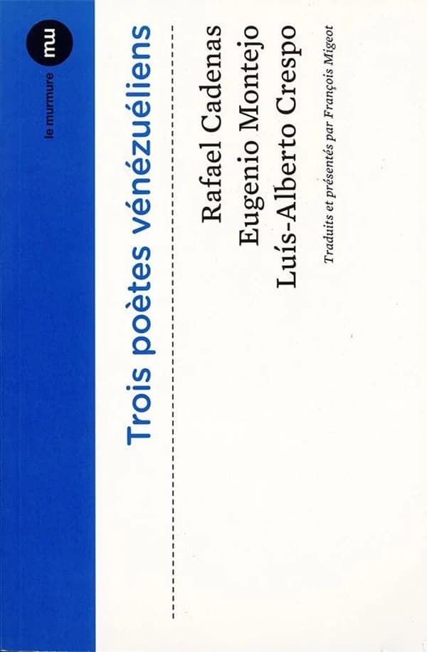 Trois poètes vénézuéliens ([Éd.] bilingue) Rafael Cadenas, Eugenio Montejo, Luis-Alberto Crespo ; traduits et présentés par François Migeot