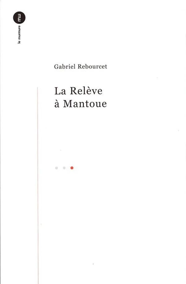 La relève à Mantoue ; précédé de La chanson d'Âpre-mont ; et suivi de L'impératif du chant