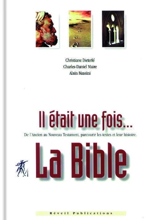Il était une fois la Bible : de l'Ancien au Nouveau Testament, parcourir les textes et leur histoire