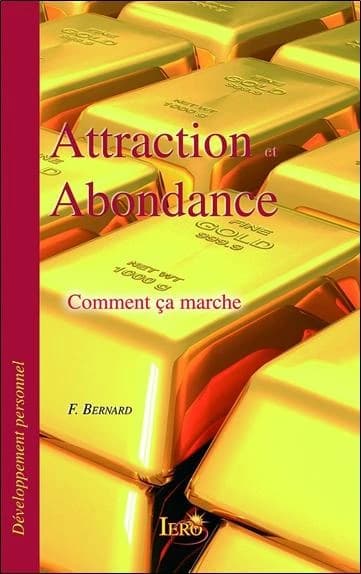 Attraction et abondance : comment ça marche ([Nouvelle éd.]) F. Bernard