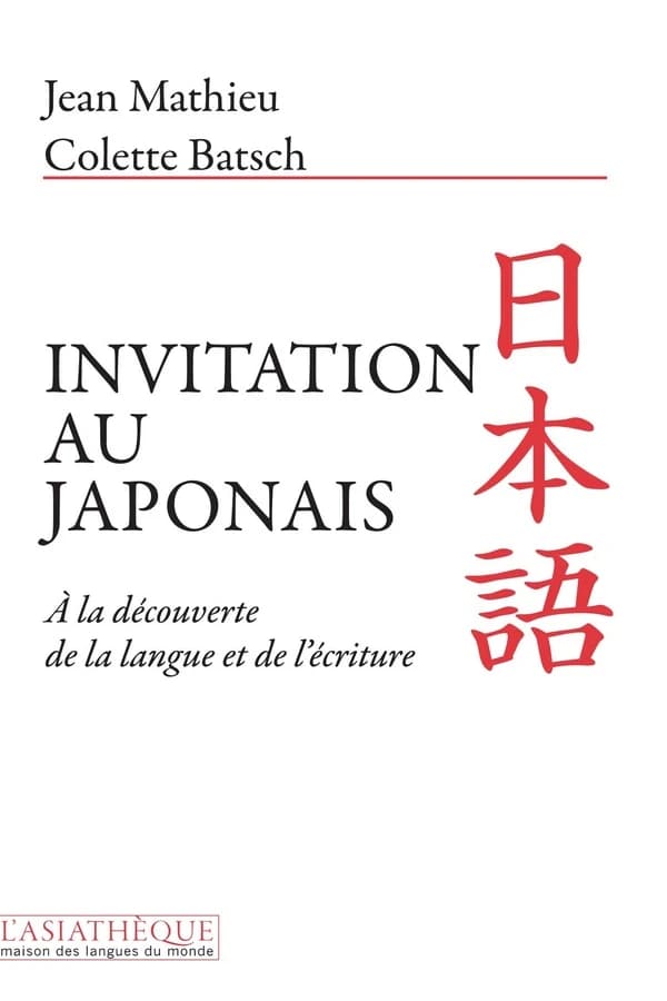 Invitation au japonais : à la découverte de la langue et de l'écriture (Nouvelle éd. révisée) Jean Mathieu, Colette Batsch