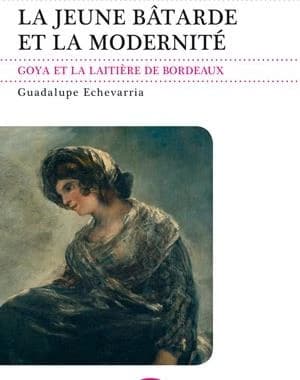 La jeune bâtarde et la modernité : Goya et "La laitière de Bordeaux"