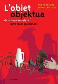 L'objet dans tous ses états ! : [exposition du 27 mars au 31 mai 2009], Musée basque et de l'histoire de Bayonne