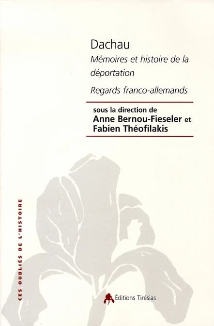 Dachau, mémoires et histoire de la déportation : regards franco-allemand : [actes du colloque, Munich, 29-30 avril 2005]