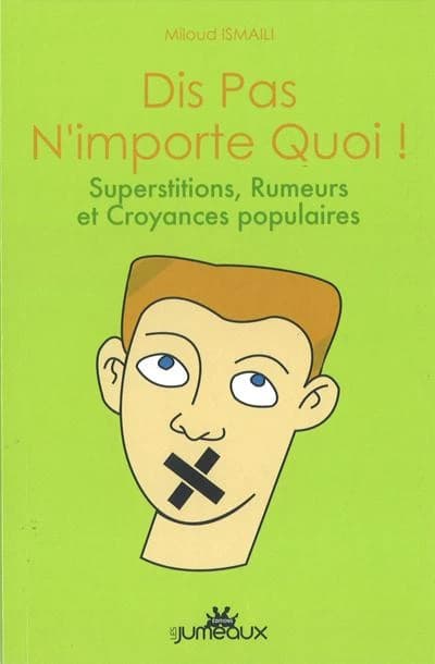 Dis pas n'importe quoi ! : [superstitions, coutumes et croyances populaires]