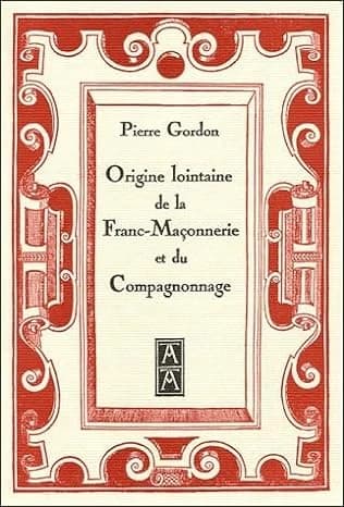 Origine lointaine de la franc-maçonnerie et du compagnonnage ([Nouvelle éd.]) Pierre Gordon