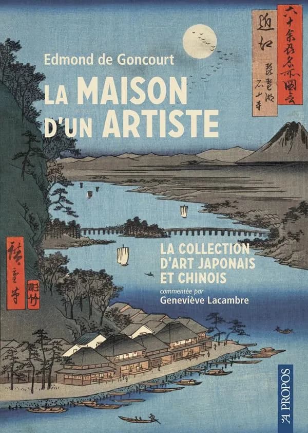 La maison d'un artiste : la collection d'art japonais et chinois (Rééd.) Edmond de Goncourt ; commentée par Geneviève Lacambre
