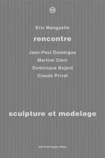 Sculpture et modelage : Éric Manguelin rencontre Jean-Paul Domergue, Martine Clerc, Dominique Bajard, Claude Privet