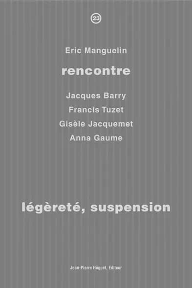 Légèreté, suspension : Éric Manguelin rencontre Jacques Barry, Francis Tuzet, Gisèle Jacquemet, Anna Gaume