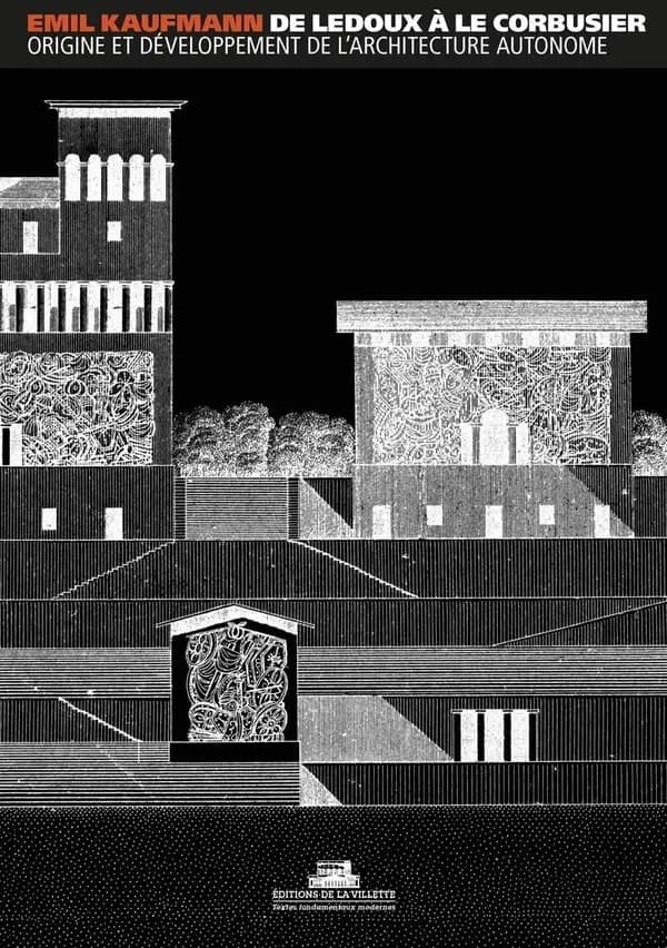 De Ledoux à Le Corbusier : origine et développement de l'architecture autonome (2e éd.) Emil Kaufmann ; traduction de l'allemand de Guy Ballangé avec la collaboration de Ruth Ballangé ; préface, Hubert Damisch ; postface, Daniel Rabreau ; commentaire, Mey