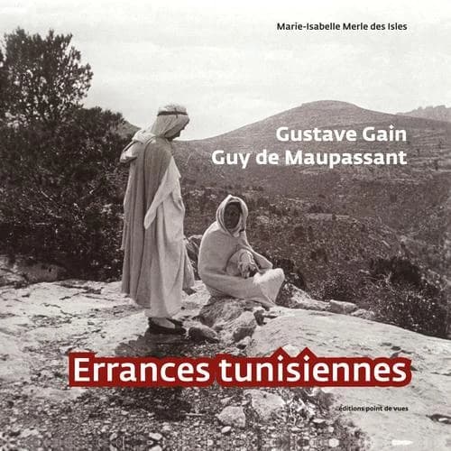 Errances tunisiennes : Gustave Gain, Guy de Maupassant