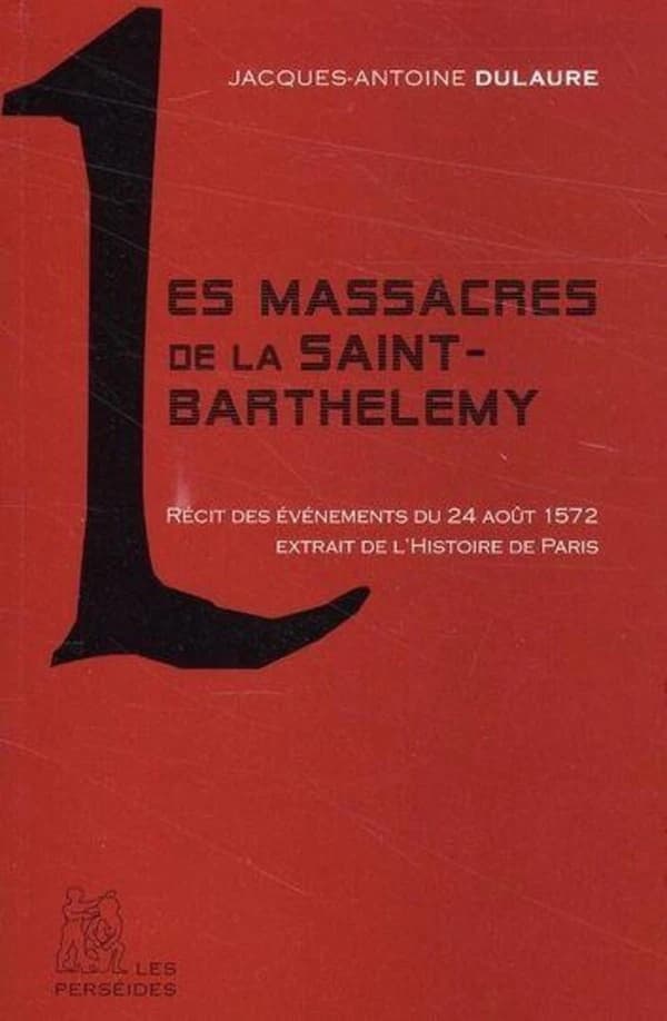 Les massacres de la Saint-Barthélemy : récit des événements du 24 août 1572 extraits de l'"Histoire physique, civile et morale de Paris"