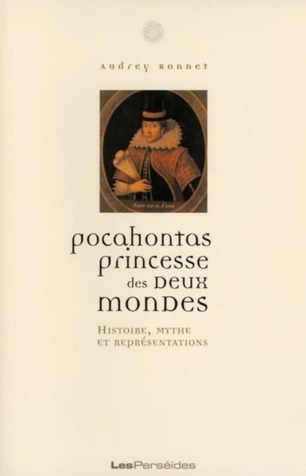 Pocahontas, princesse des deux mondes : histoire, mythe et représentations