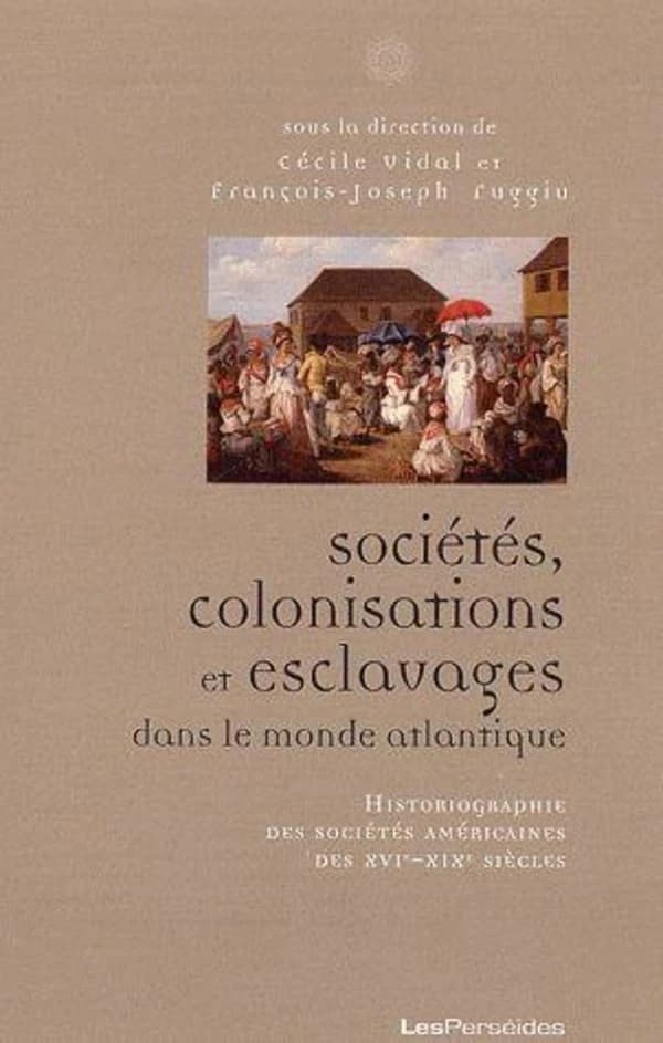 Sociétés, colonisations et esclavages dans le monde atlantique : historiographie des sociétés américaines des XVIe-XIXe siècles