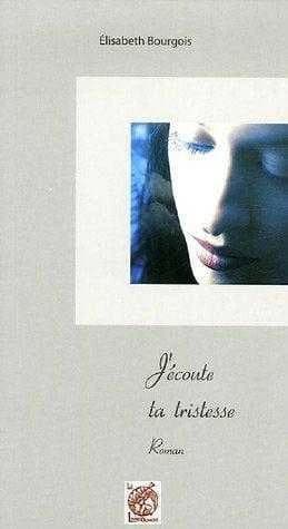 J'écoute ta tristesse : roman