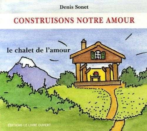 Construisons notre amour (Nouvelle éd. revue et améliorée) Denis Sonet ; illustrations, Henri Migniot