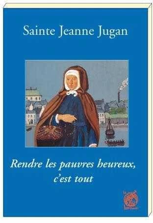 Sainte Jeanne Jugan, "Rendre les pauvres heureux, c'est tout"