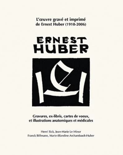 L'oeuvre gravé et imprimé de Ernest Huber, 1910-2006 : gravures, ex-libris, cartes de voeux, et illustrations anatomiques et médicales