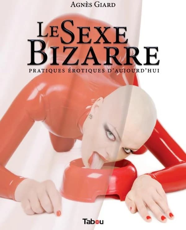 Le sexe bizarre ; pratiques érotiques d'aujourd'hui
