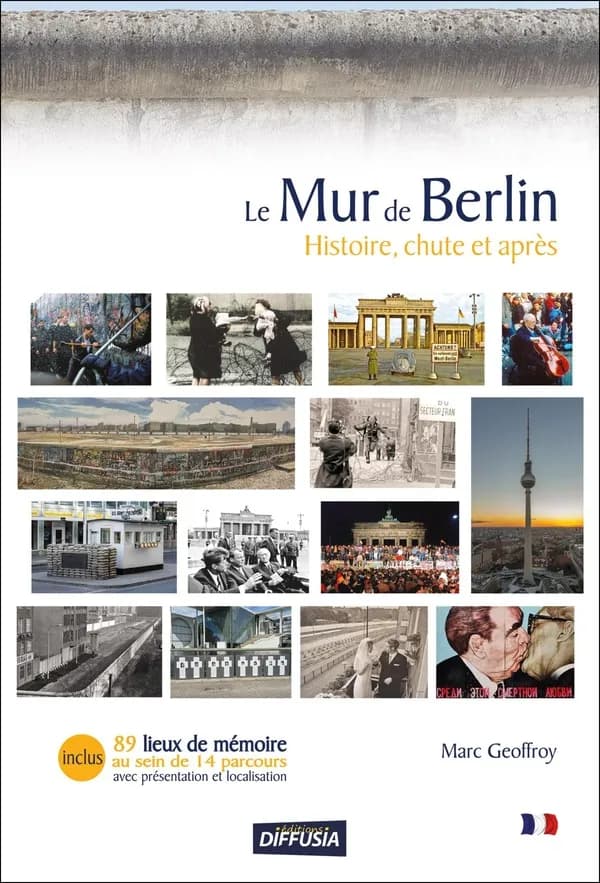 Le mur de Berlin : histoire, chute et après (Nouvelle éd. enrichie) Marc Geoffroy