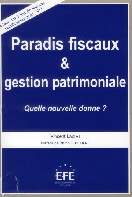 Paradis fiscaux et gestion patrimoniale : quelle nouvelle donne ? (À jour des 2 lois de finances rectificatives pour 2011) Vincent Lazimi ; préface de Bruno Gouthière