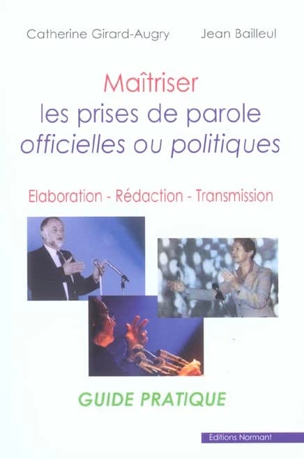 Maîtriser les prises de parole officielles ou politiques : élaboration, rédaction, transmission : guide pratique