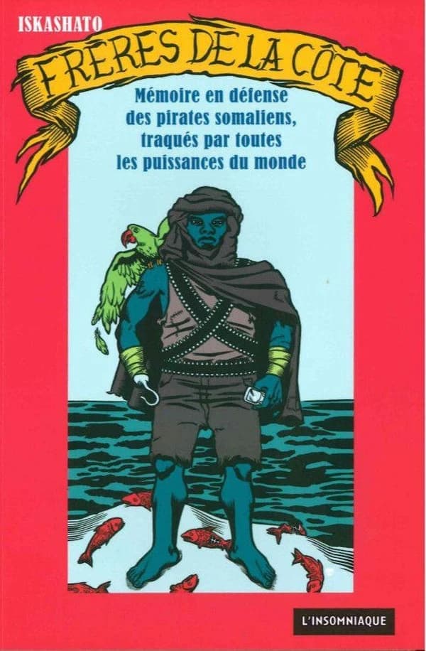 Frères de la côte : mémoire en défense des pirates somaliens, traqués par toutes les puissances du monde (Éd. revue et augmentée) Iskashato