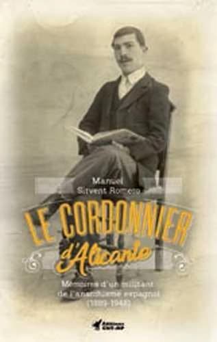 Le cordonnier d'Alicante : mémoires d'un militant de l'anarchisme espagnol, 1889-1948