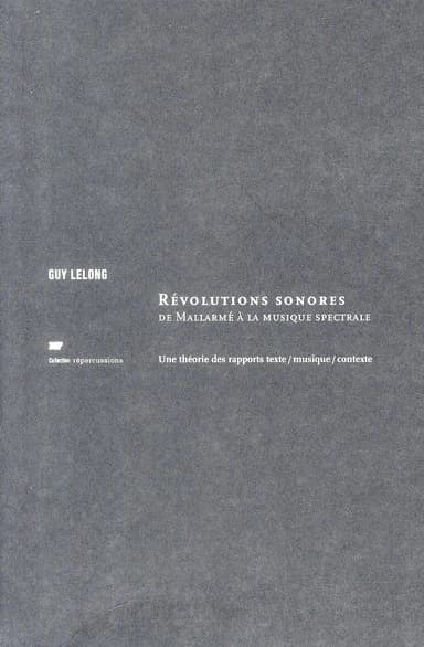 Révolutions sonores : de Mallarmé à la musique spectrale : une théorie des rapports texte-musique-contexte
