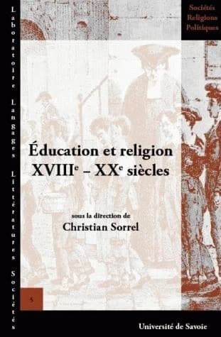 Éducation et religion, XVIIIe-XXe siècles : actes de la XIIIe Université d'été d'histoire religieuse, Paris, [Collège Stanislas], 10-13 juillet 2004