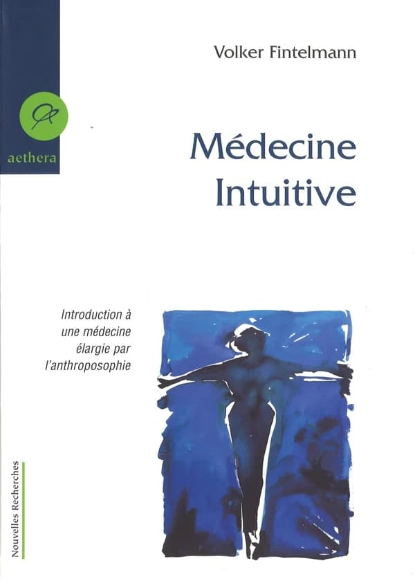Médecine intuitive : introduction à une médecine élargie à l'anthroposophie