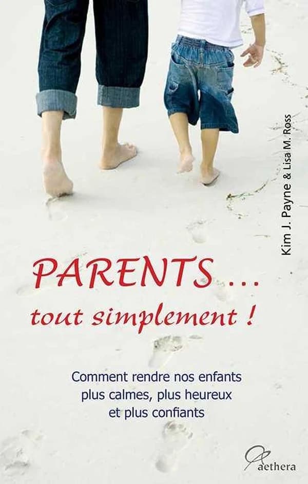 Parents, tout simplement ! : comment rendre nos enfants plus calmes, plus heureux et plus confiants
