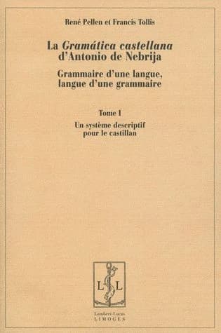 "La gramática castellana" d'Antonio de Nebrija : grammaire d'une langue, langue d'une grammaire