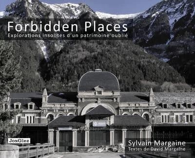 Forbidden places : explorations insolites d'un patrimoine oublié