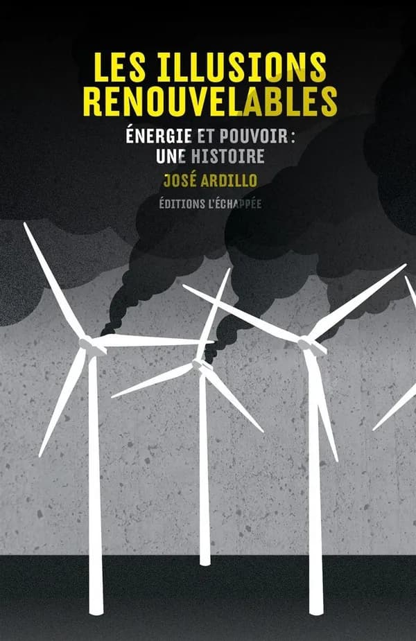 Les illusions renouvelables : Energie et pouvoir : une histoire