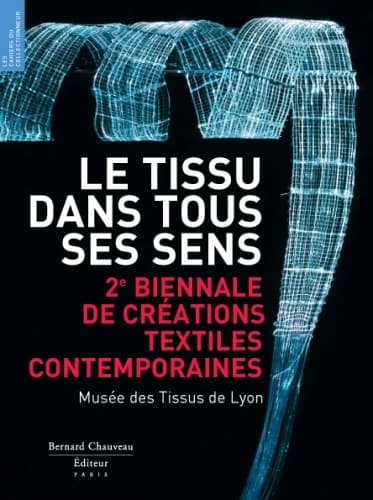 Le tissu dans tous ses sens ; 2e biennale de textiles contemporains ; musée des tissus de Lyon