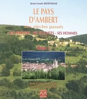 Le pays d'Ambert aux siècles passés : ses terroirs, ses activités, ses hommes. Tome II