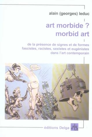 Art morbide ? morbid art : de la présence des signes et de formes fascistes, racistes, sexistes et eugénistes dans l'art contemporain