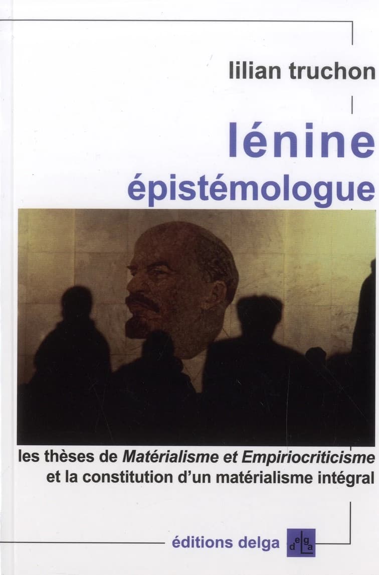 Lénine épistémologue : les thèses de "Matérialisme et empiriocriticisme" et la constitution d'un matérialisme intégral