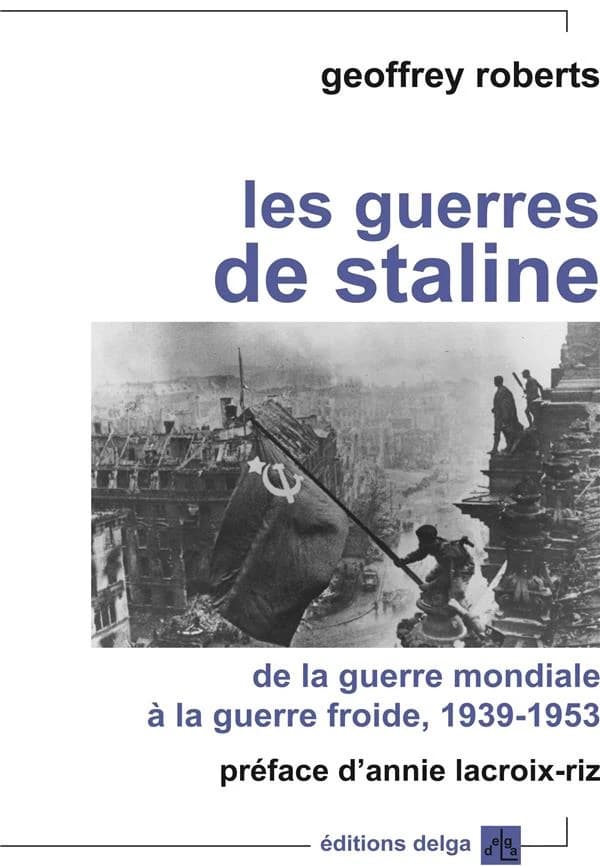 Les guerres de Staline : de la guerre mondiale à la Guerre froide, 1939-1953