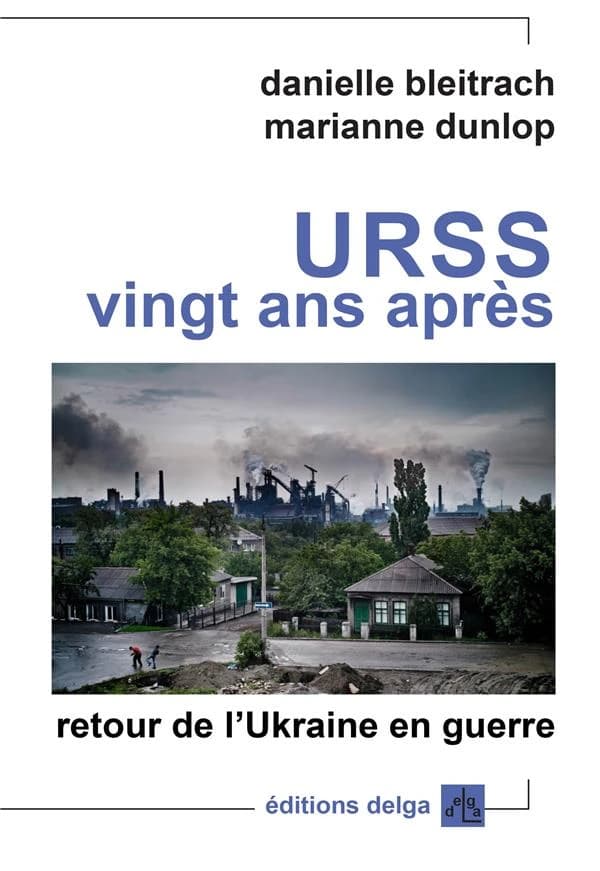 URSS, vingt ans après : retour de l'Ukraine en guerre (2e éd.) Danielle Bleitrach et Marianne Dunlop
