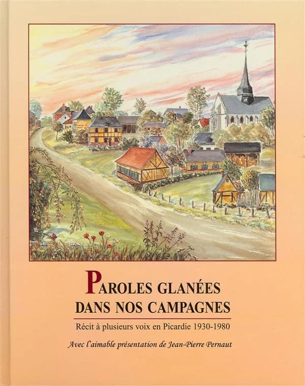 Paroles glanées dans nos campagnes : récit à plusieurs voix en Picardie, 1930-1980