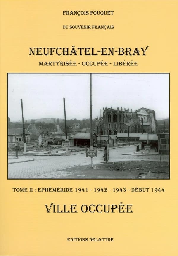 Neufchâtel-en-Bray : ville martyrisée, occupée, libérée. Tome II, Éphéméride 1941-1942-1943-début 1944 : ville occupée