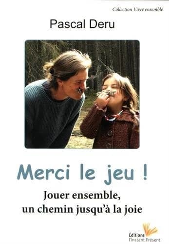Merci le jeu ! : jouer ensemble, un chemin jusqu'à la joie
