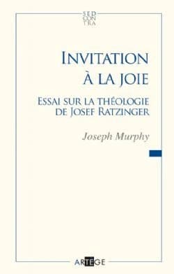 Invitation à la joie : essai sur la théologie de Joseph Ratzinger