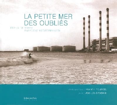La petite mer des oubliés : étang de Berre, paradoxe méditerranéen