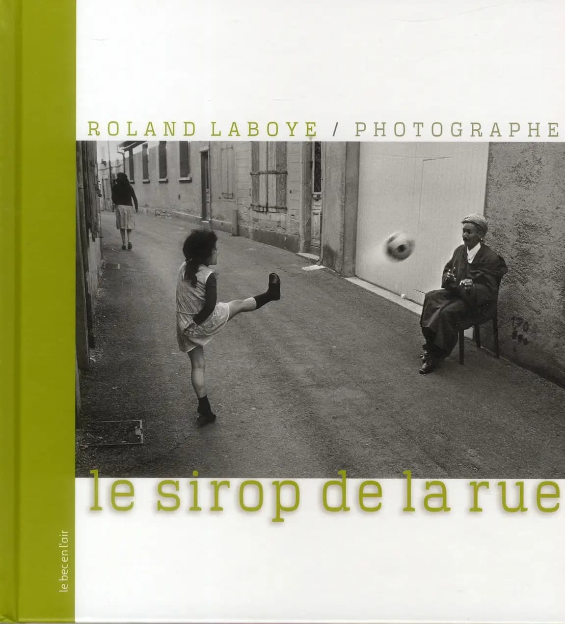 Le sirop de la rue : Roland Laboye, photographe : [exposition, Aix-en-Provence, Musée des Tapisseries, 28 mars-10 juin 2013]