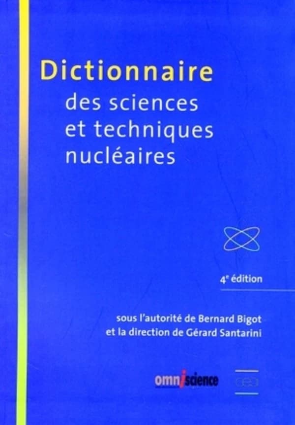 Dictionnaire des sciences et techniques nucléaires (4e éd.) réalisée sous l'autorité de Bernard Bigot,... et la direction de Gérard Santarini,...